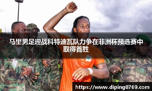 马里男足迎战科特迪瓦队力争在非洲杯预选赛中取得首胜